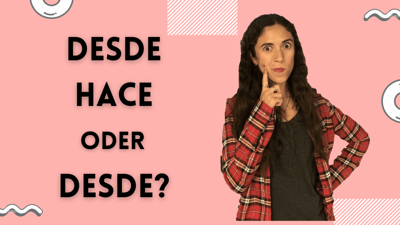 DESDE oder DESDE HACE?